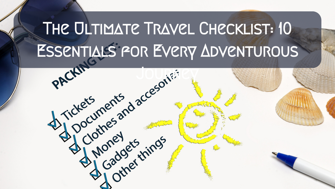 The Ultimate Travel Checklist: 10 Essentials for Every Adventurous Journey